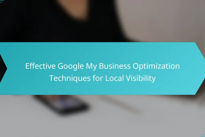 Effective Google My Business Optimization Techniques for Local Visibility