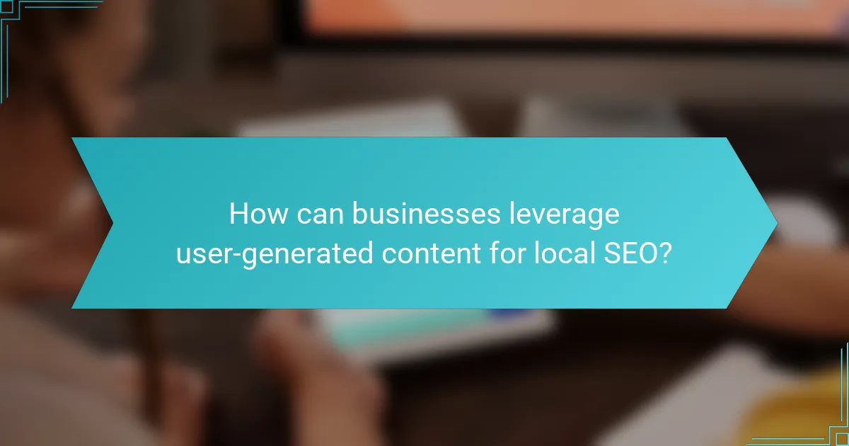 How can businesses leverage user-generated content for local SEO?