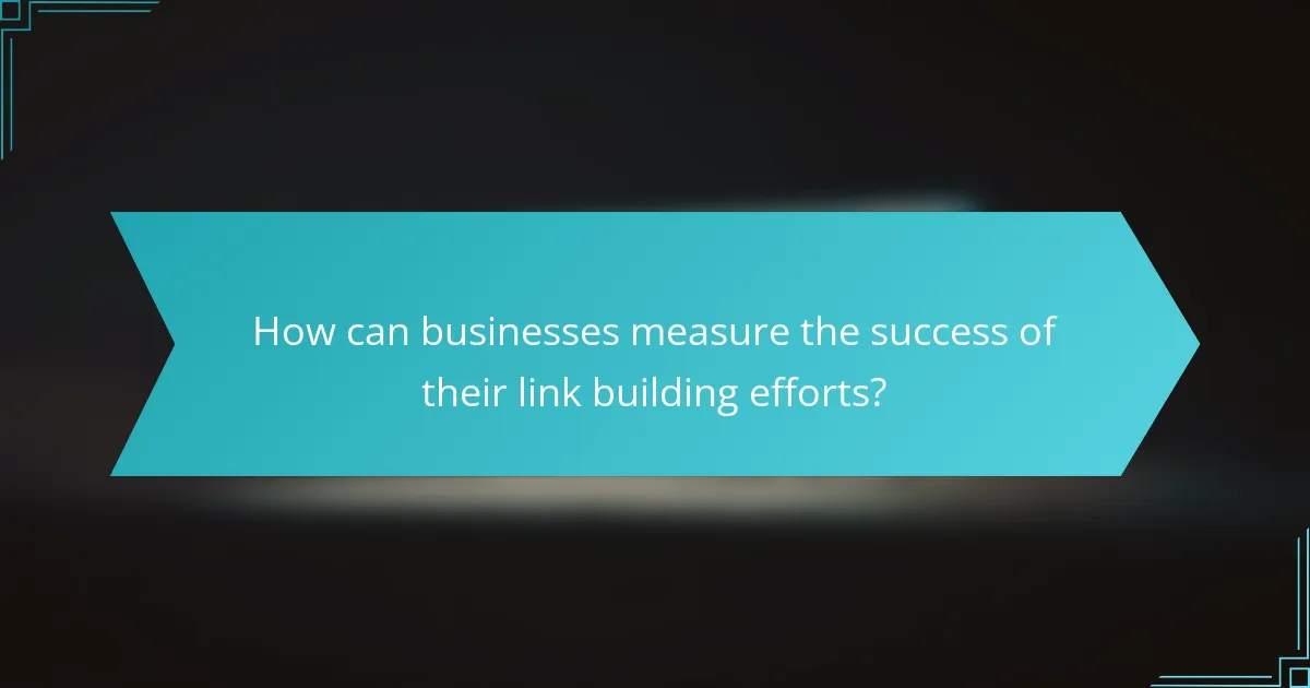 How can businesses measure the success of their link building efforts?
