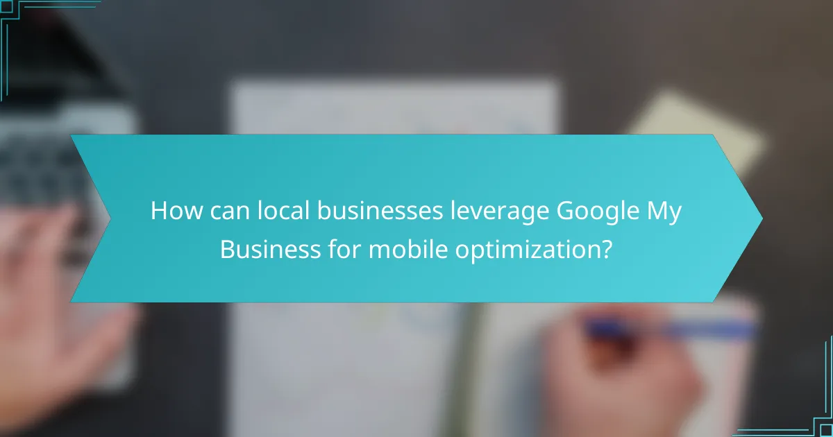 How can local businesses leverage Google My Business for mobile optimization?