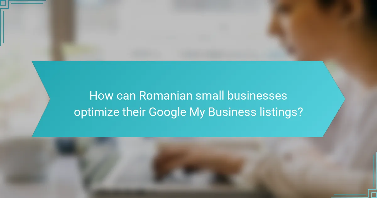 How can Romanian small businesses optimize their Google My Business listings?