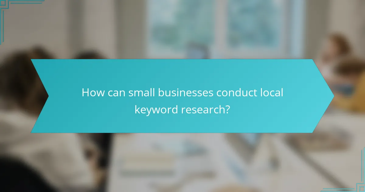 How can small businesses conduct local keyword research?
