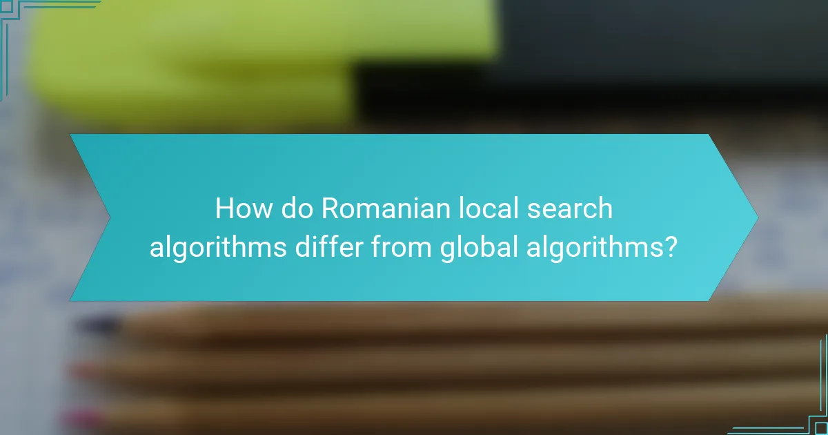 How do Romanian local search algorithms differ from global algorithms?