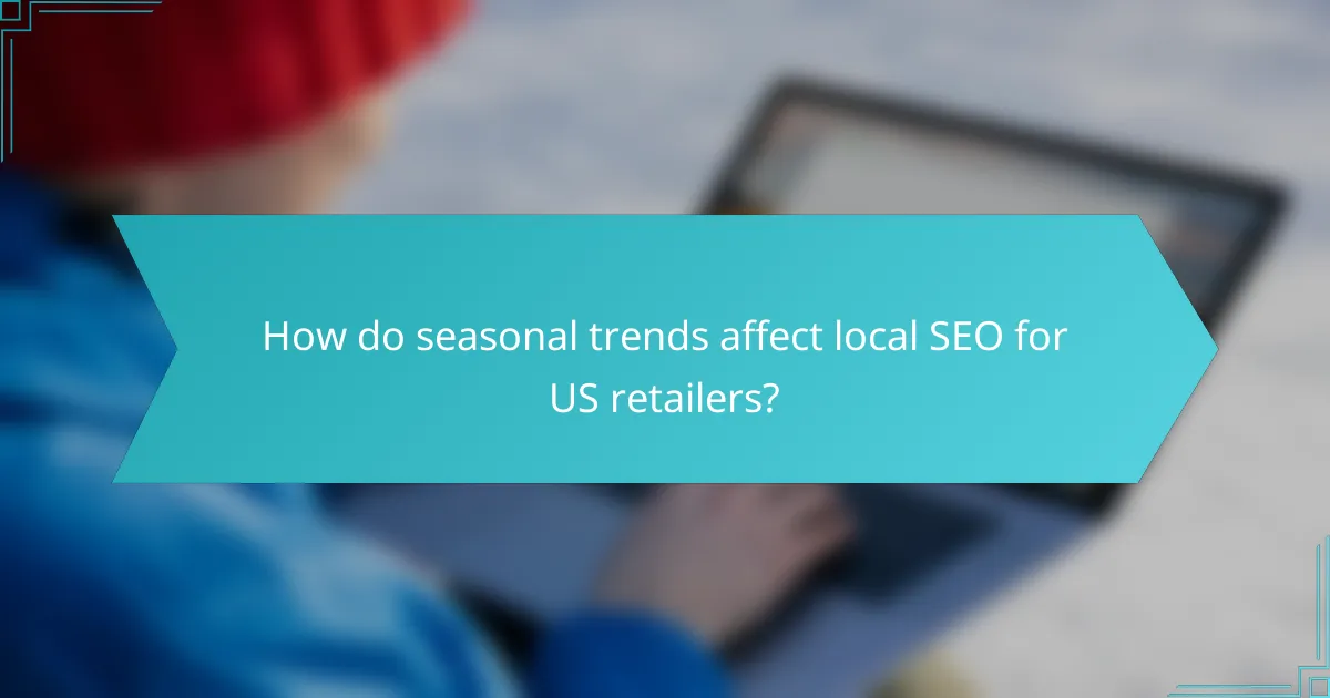 How do seasonal trends affect local SEO for US retailers?