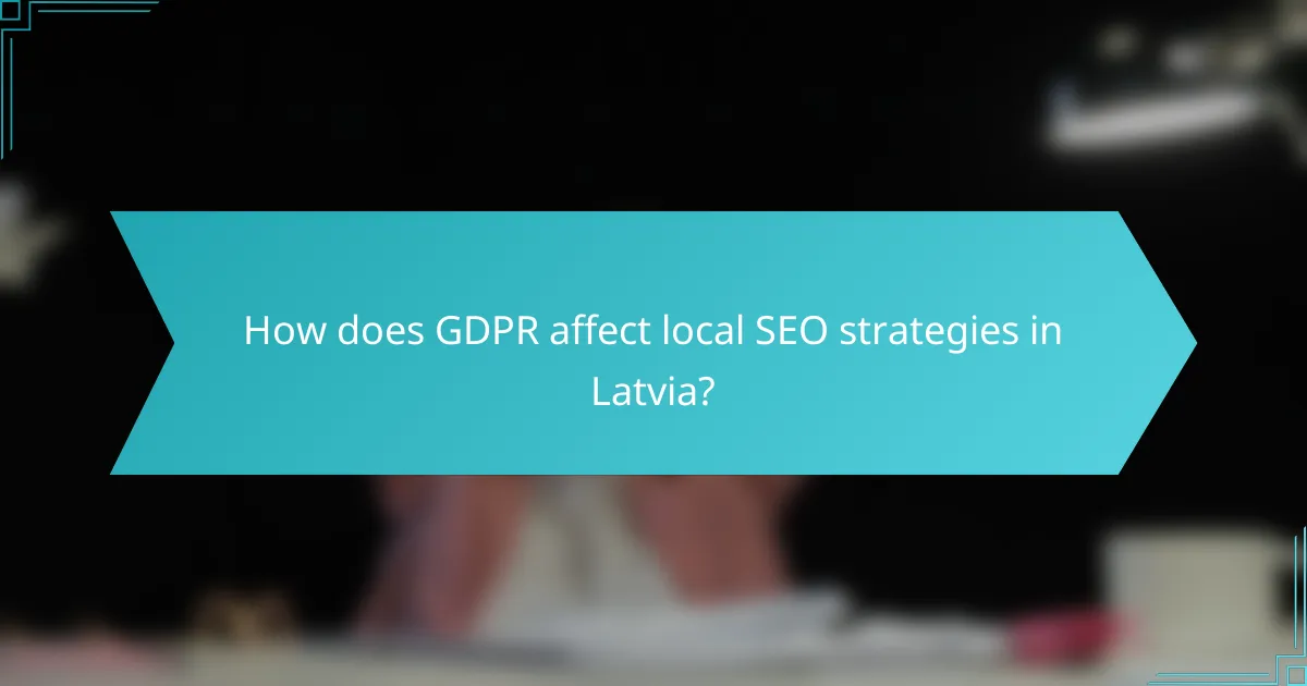 How does GDPR affect local SEO strategies in Latvia?