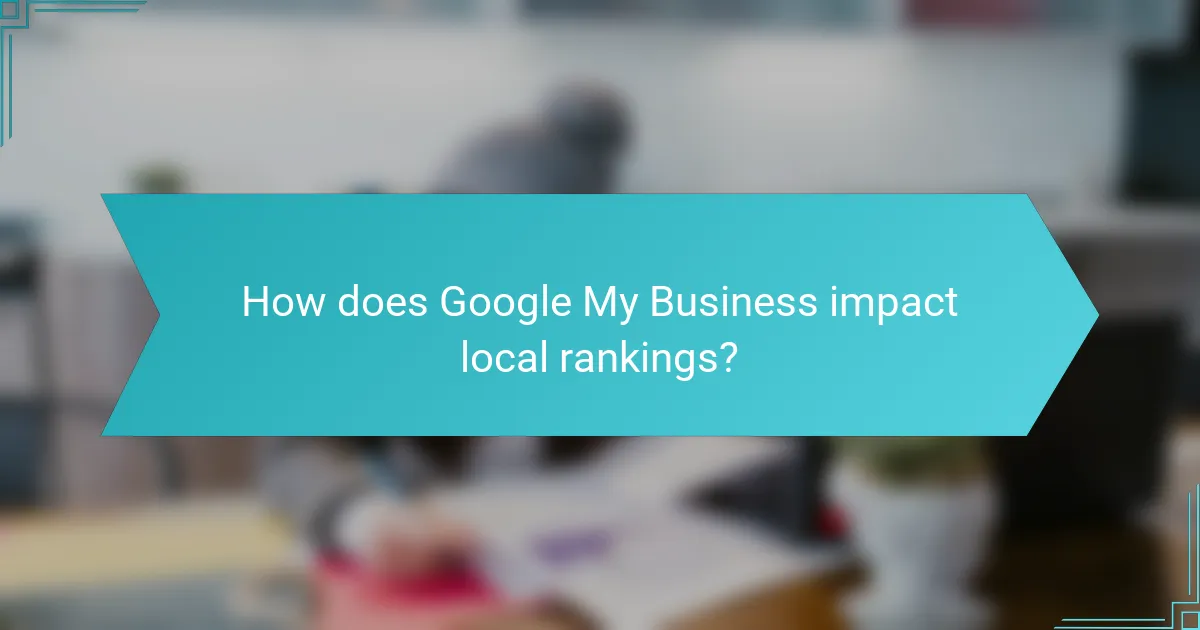 How does Google My Business impact local rankings?