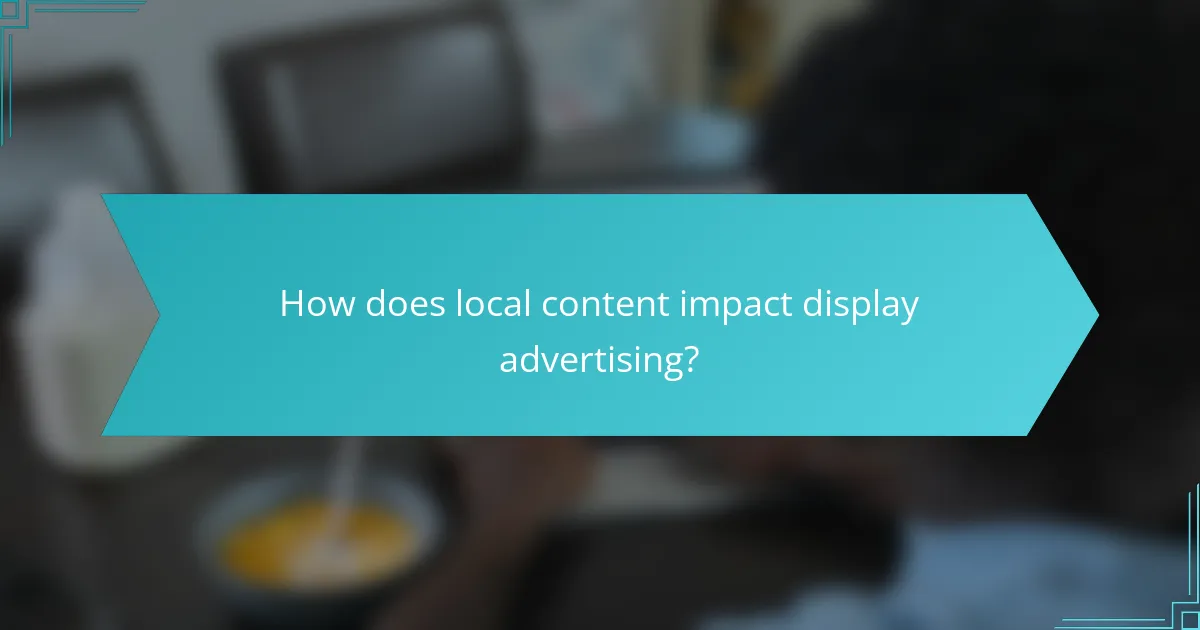 How does local content impact display advertising?