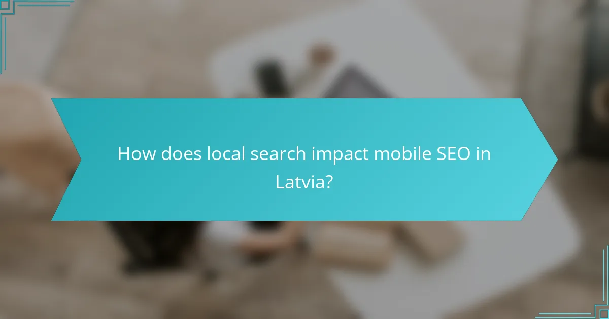 How does local search impact mobile SEO in Latvia?