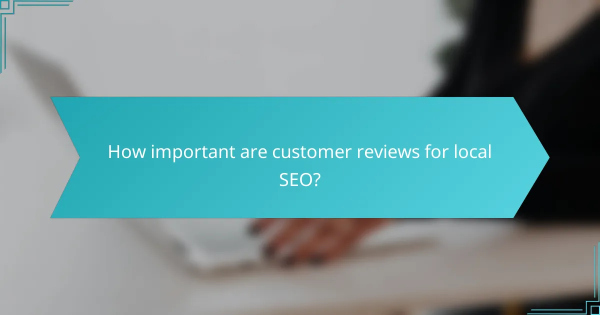 How important are customer reviews for local SEO?