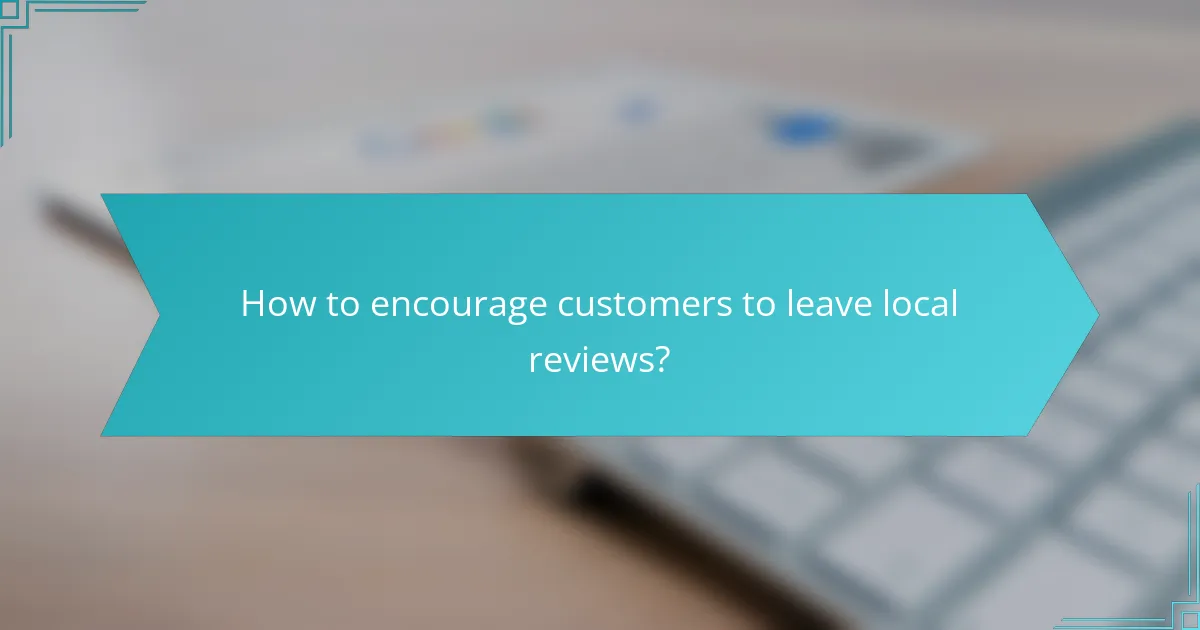 How to encourage customers to leave local reviews?