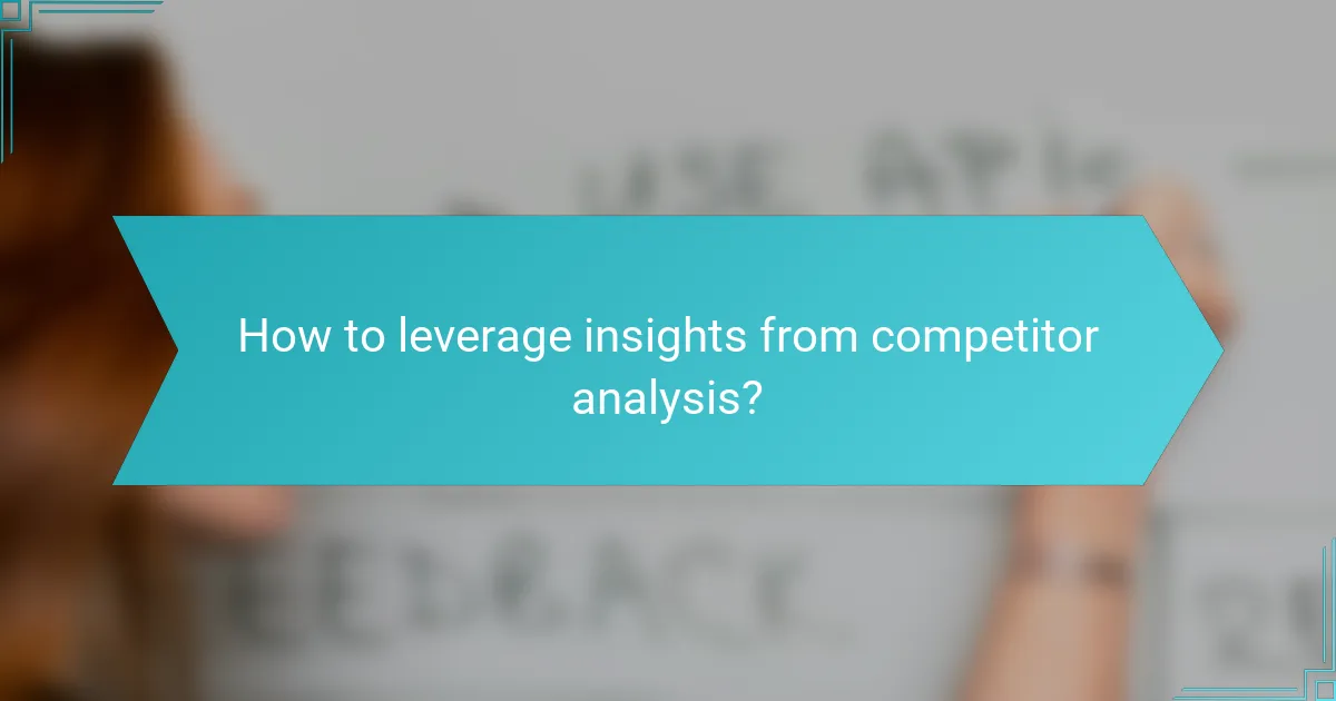 How to leverage insights from competitor analysis?