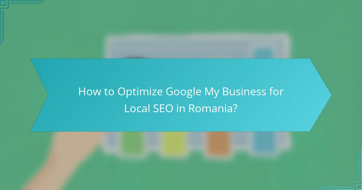 How to Optimize Google My Business for Local SEO in Romania?