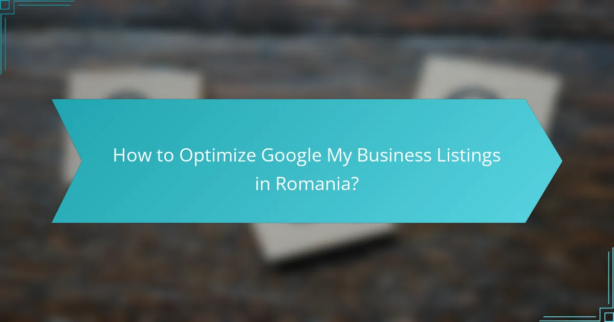 How to Optimize Google My Business Listings in Romania?