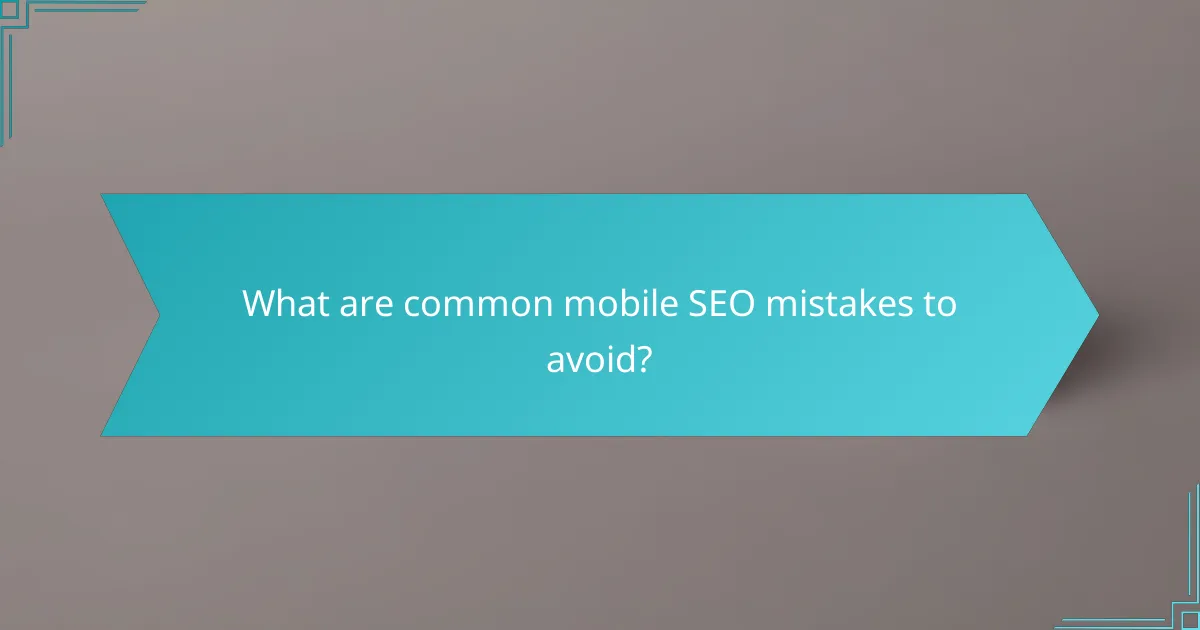 What are common mobile SEO mistakes to avoid?