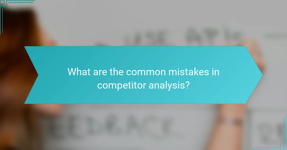 What are the common mistakes in competitor analysis?
