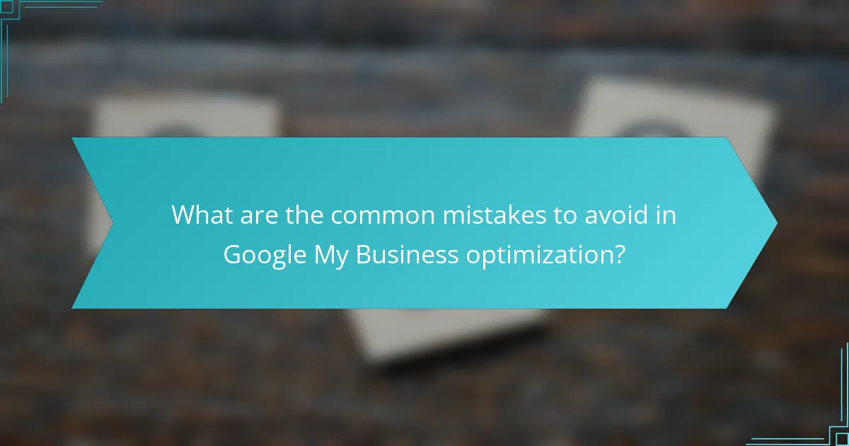 What are the common mistakes to avoid in Google My Business optimization?