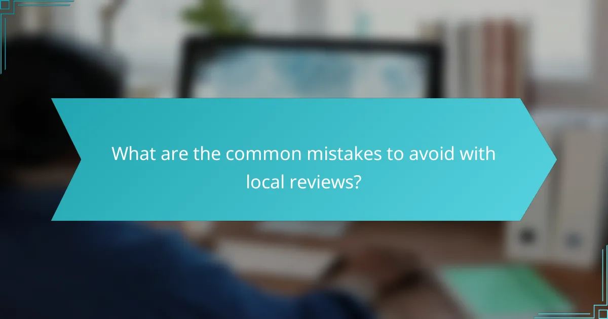 What are the common mistakes to avoid with local reviews?