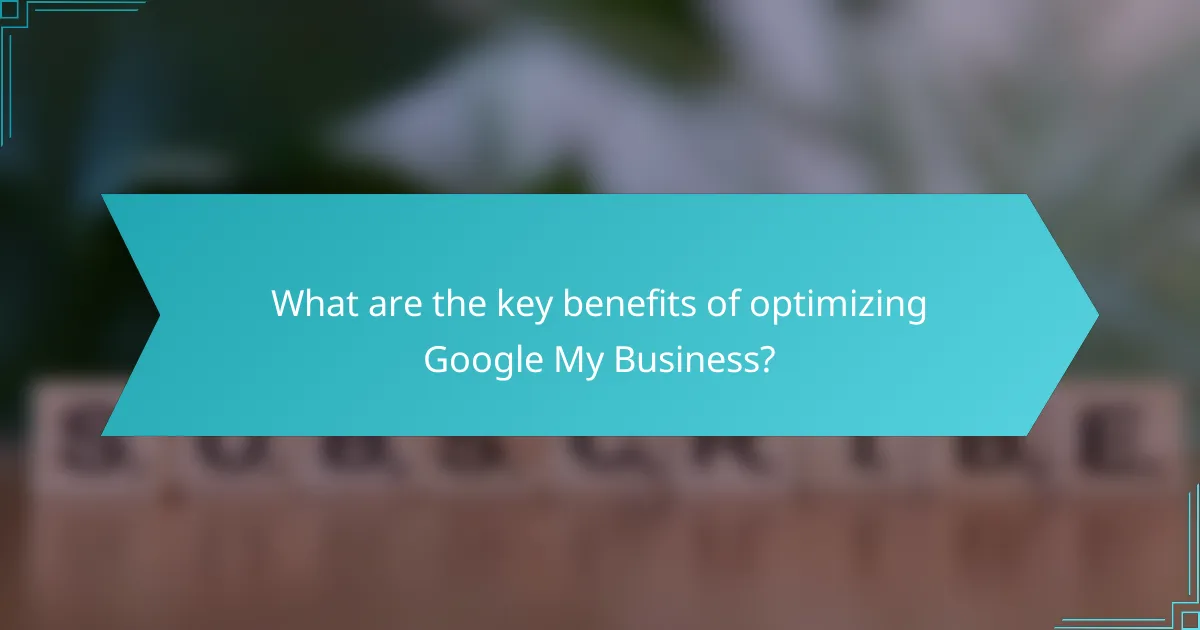 What are the key benefits of optimizing Google My Business?