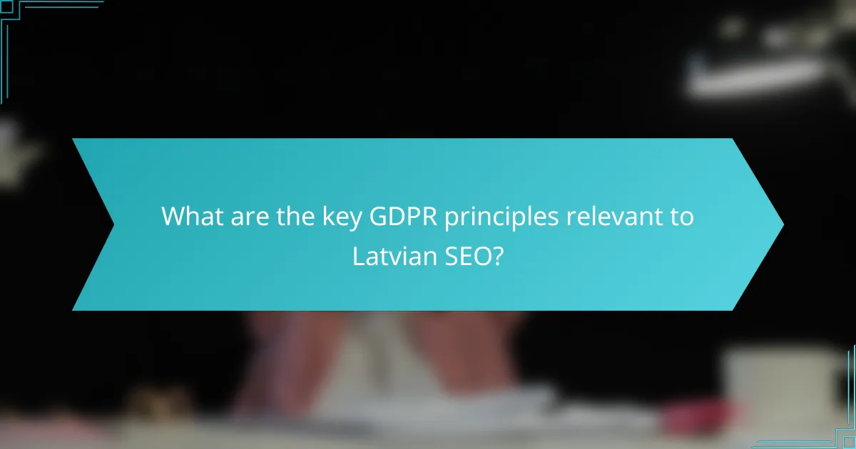 What are the key GDPR principles relevant to Latvian SEO?