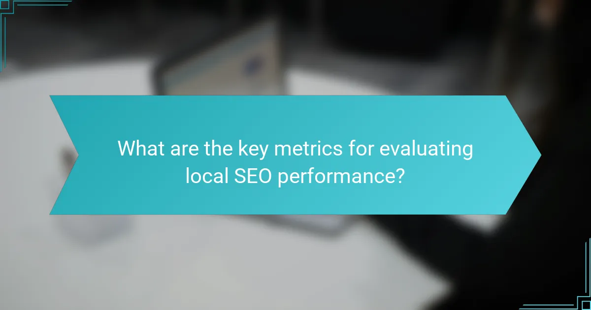 What are the key metrics for evaluating local SEO performance?