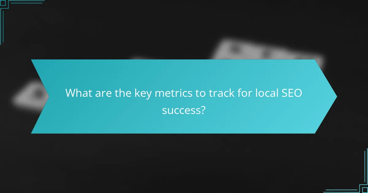 What are the key metrics to track for local SEO success?