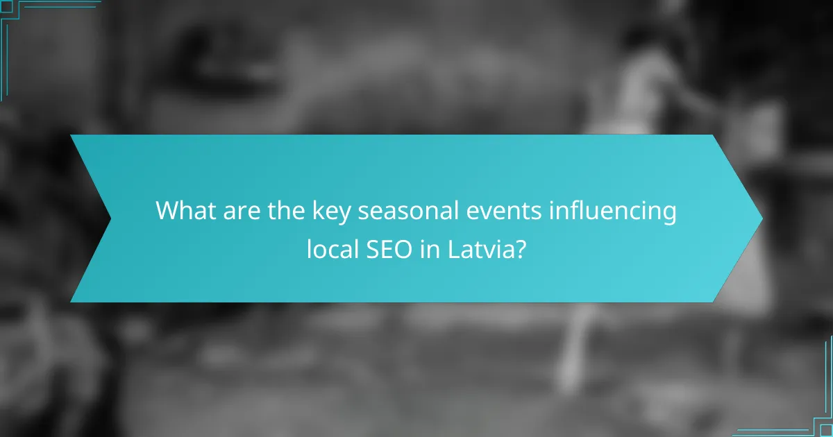 What are the key seasonal events influencing local SEO in Latvia?