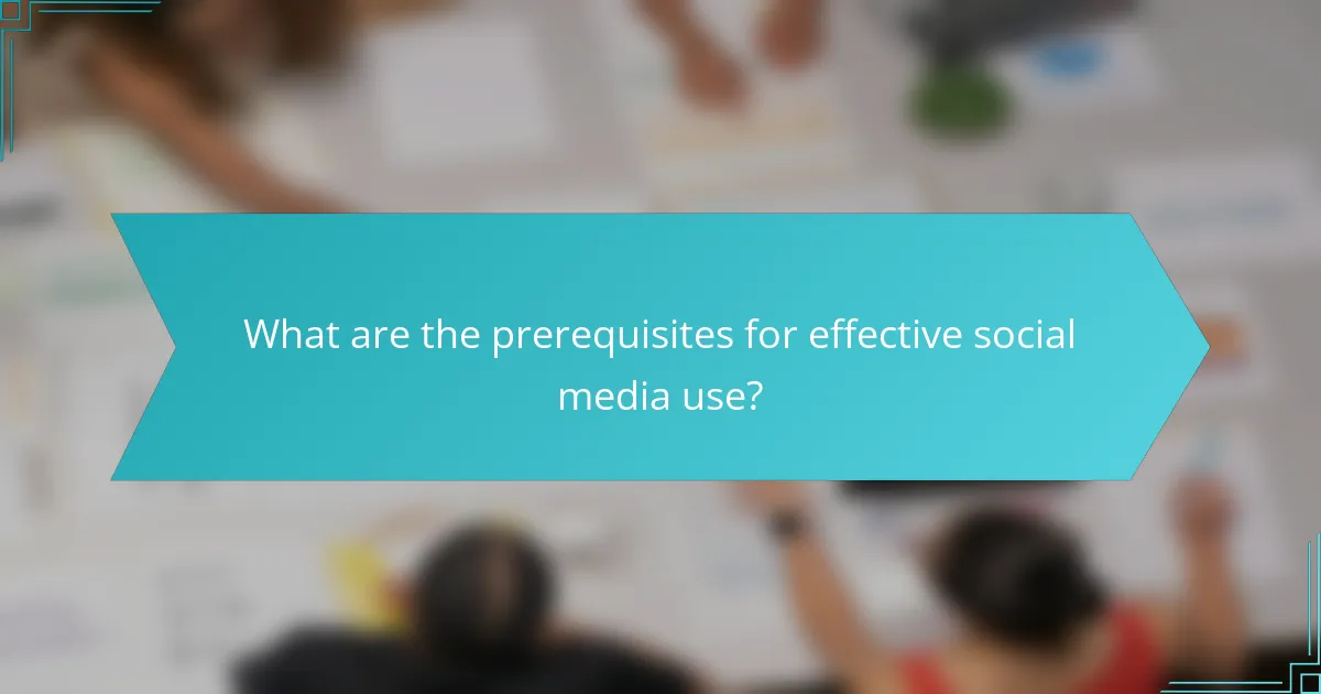 What are the prerequisites for effective social media use?