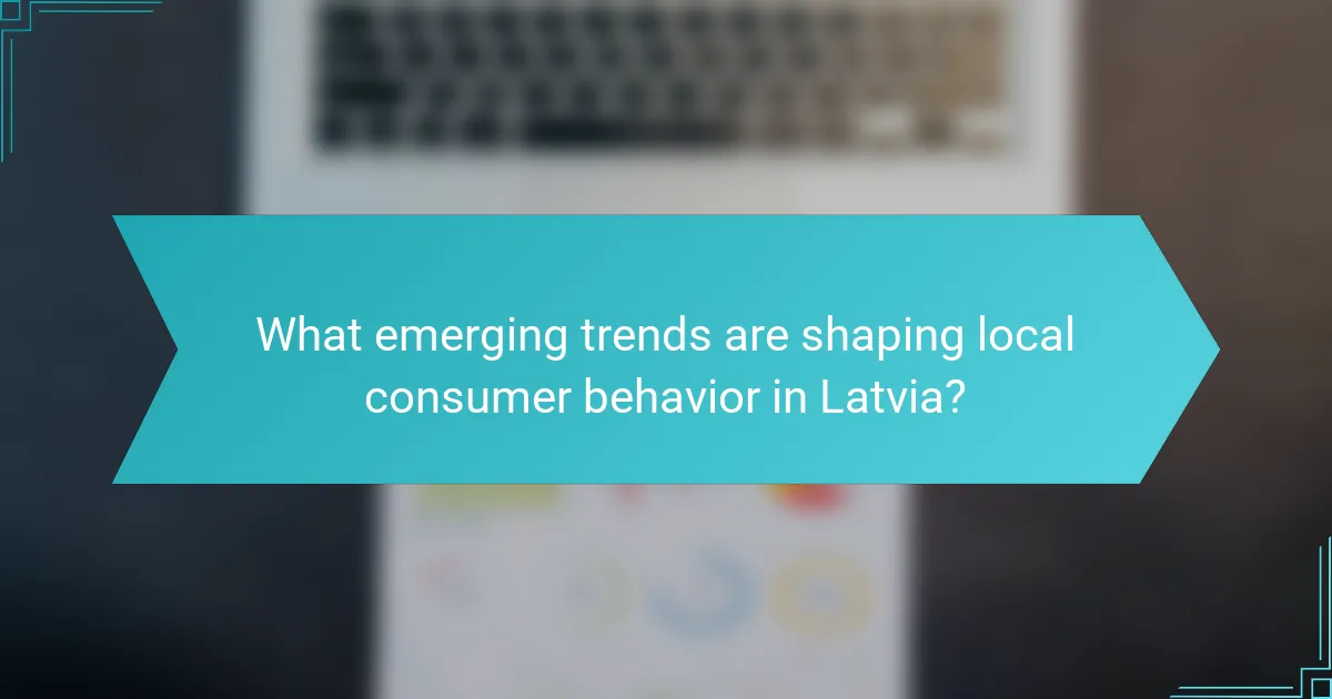 What emerging trends are shaping local consumer behavior in Latvia?