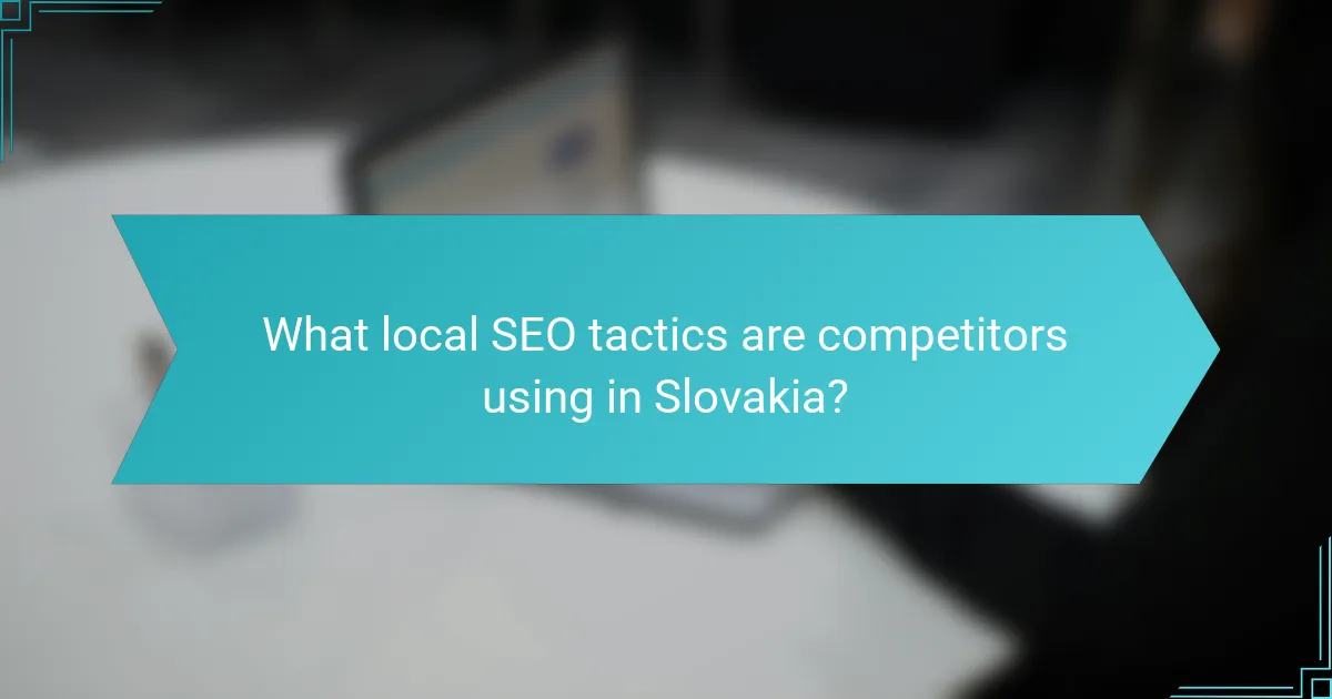 What local SEO tactics are competitors using in Slovakia?