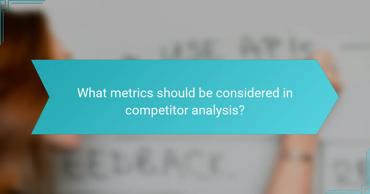 What metrics should be considered in competitor analysis?