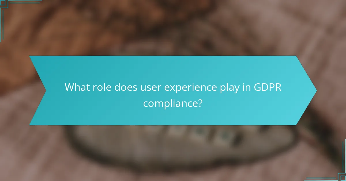 What role does user experience play in GDPR compliance?