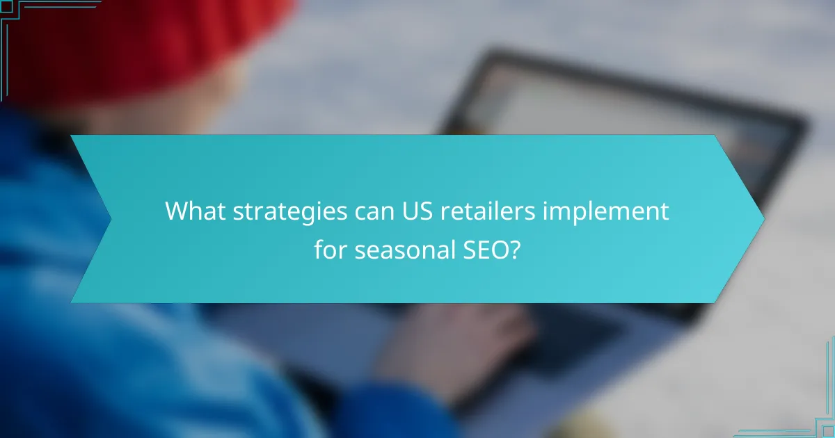 What strategies can US retailers implement for seasonal SEO?