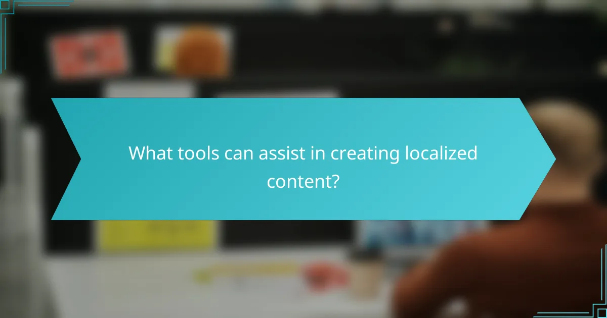 What tools can assist in creating localized content?