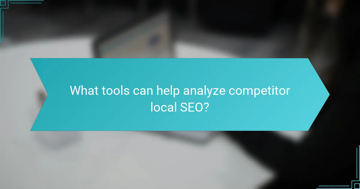 What tools can help analyze competitor local SEO?