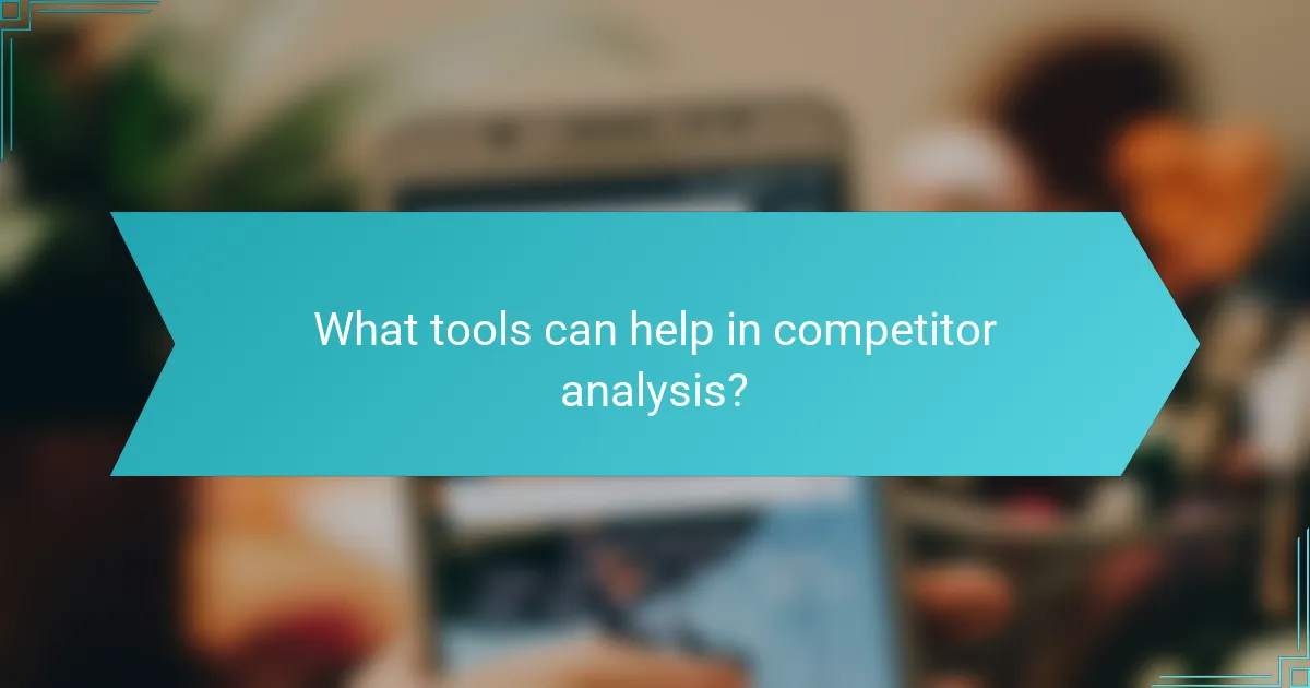 What tools can help in competitor analysis?