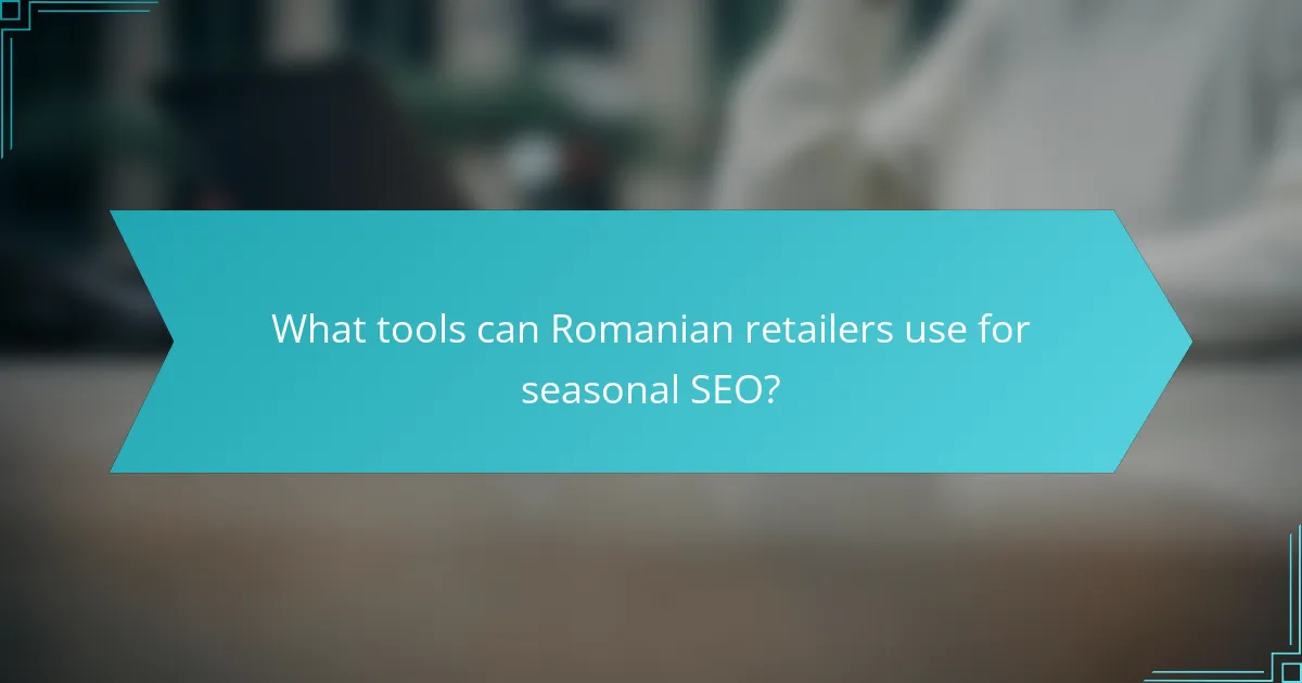 What tools can Romanian retailers use for seasonal SEO?